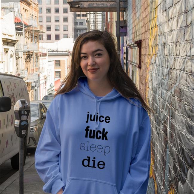 Shirtsthtgohard Juice Fuck Sleep Die Hooded Sweatshirt