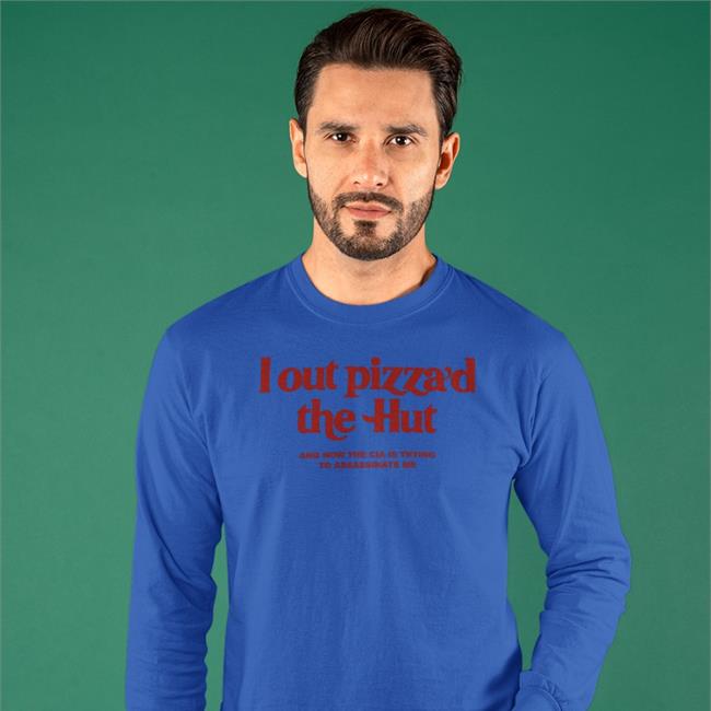 Cryingintheclub Store I Out Pizza'd The Hut And Now The Cia Is Trying To Assassinate Me Shirt Cryingintheclub69