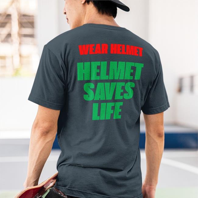 Shirtsthtgohard Wear Helmet Helmet Saves Life Shirt Shirts That Go Hard