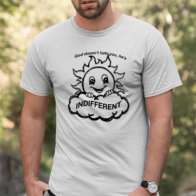 Shirts That Go Hard God Doesn’T Hat You He’S Indifferent Hooded Sweatshirt Shirtsthtgohard