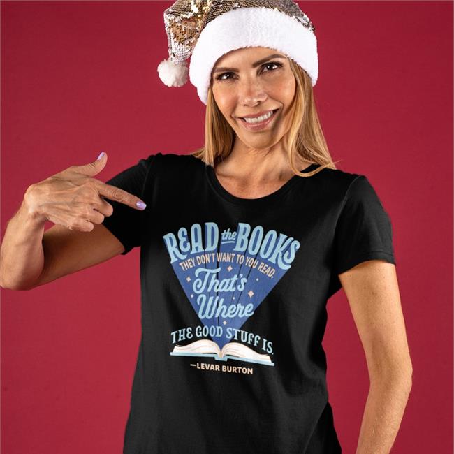 Read The Books They Don’T Want You To Read That’S Where The Good Stuff Is Levar Burton T Shirt