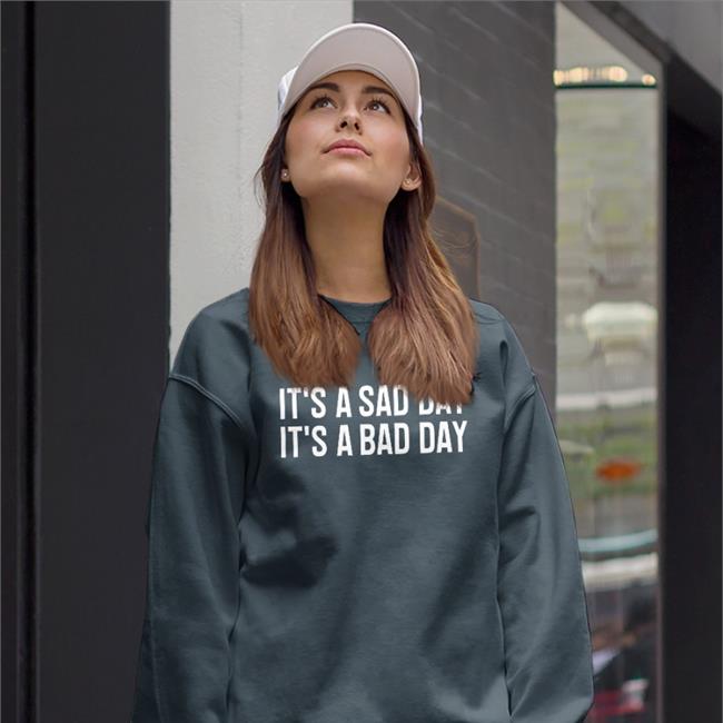 It's A Sad Day It's A Bad Day Hoodie
