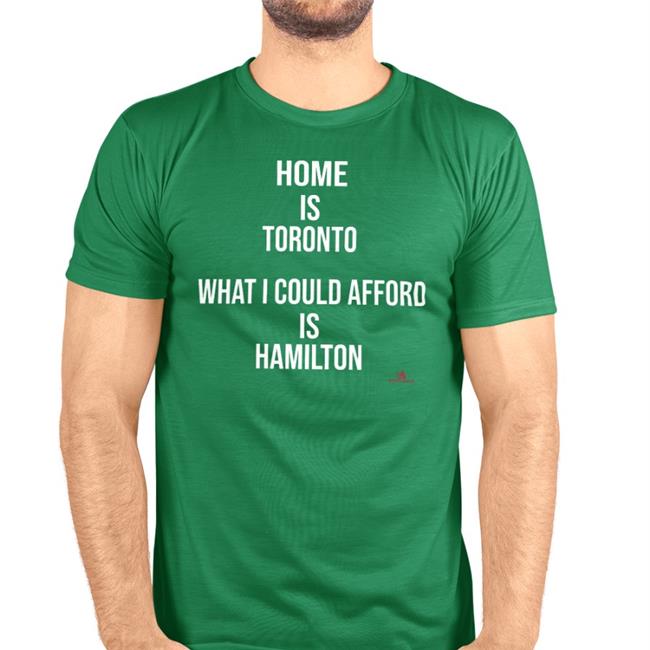 Home Is Toronto What I Could Afford Is Hamilton Shirts The Beaverton Merch