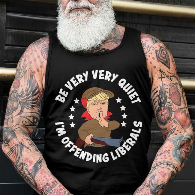 Be Very Very Quiet I'm Offending Liberals Funny T Shirt
