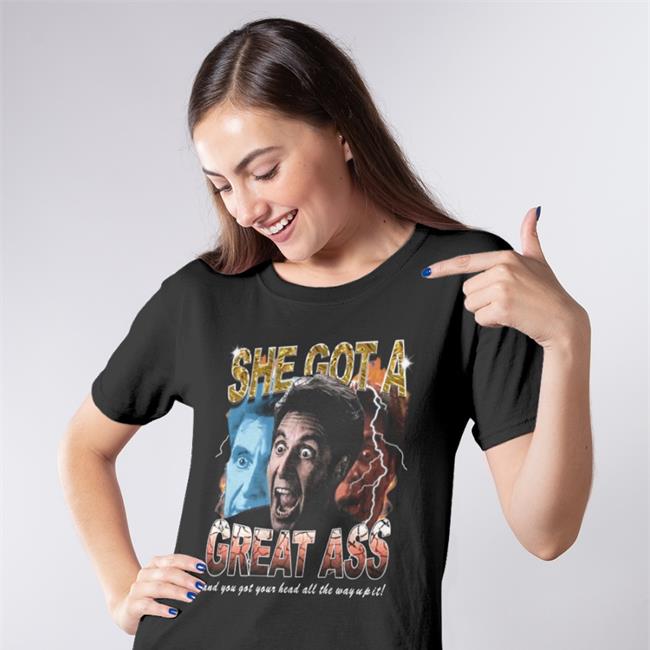She Got A Great Ass New Shirt Rifewithkatie