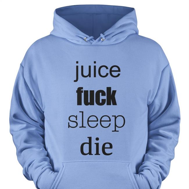 Shirts That Go Hard Juice Fuck Sleep Die Long Sleeve T-Shirt Shirtsthtgohard