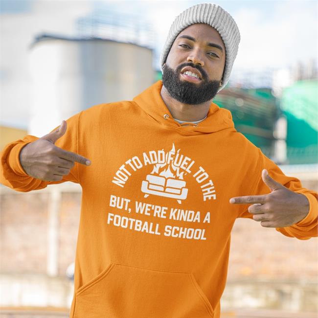 Not To Add Fuel To The But We're Kinda A Football School Shirt Courtney Hall