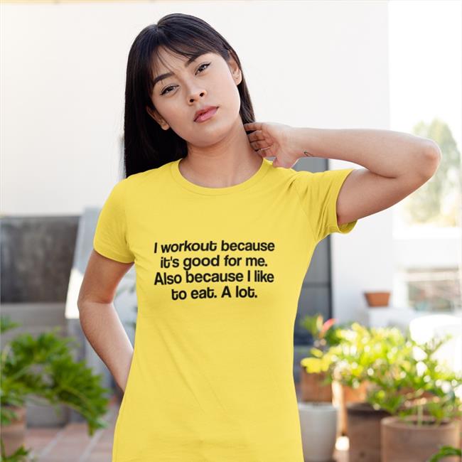 I Workout Because It's Good For Me Also Because I Like To Eat A Lot Tees MyNameIsJean