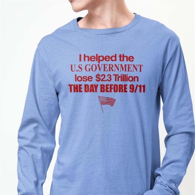 Barelylegal Shop I Helped The Us Government Lose 2.3 Trillion The Day Before 9-11 T Shirt