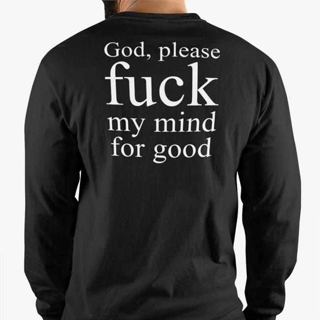 God Please Fuck My Mind For Good Sweatshirt