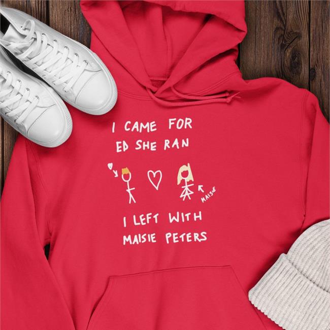 Teddysphotos I Came For Ed Sheeran I Left With Maisie Peters Hoodie Ed Sheeran Uruguay