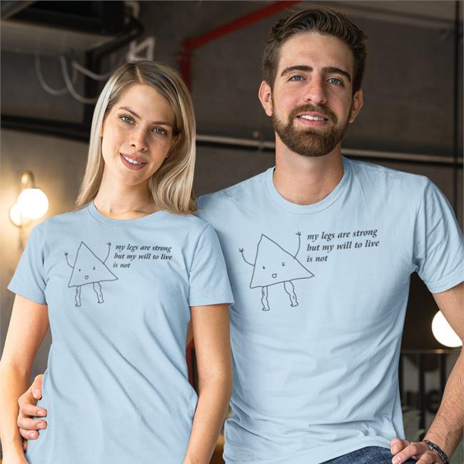 My Legs Are Strong But My Will To Live Is Not Shirts