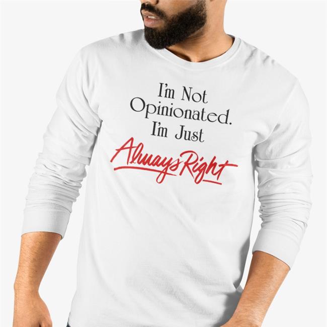 I'm Not Opinionated I'm Just Always Right Shirts Syddivinetarot