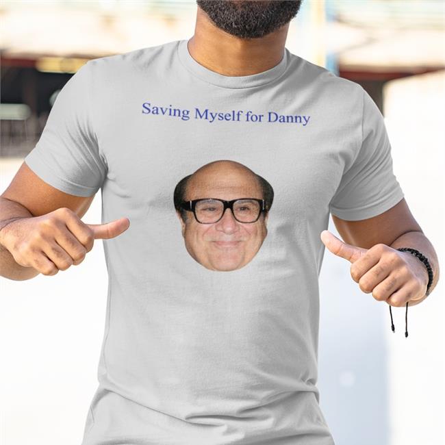 Shirts That Go Hard Saving Myself For Danny Shirts