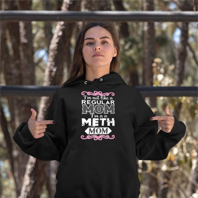 I'm Not Like A Regular Mom Im A A Meth Mon T Shirt