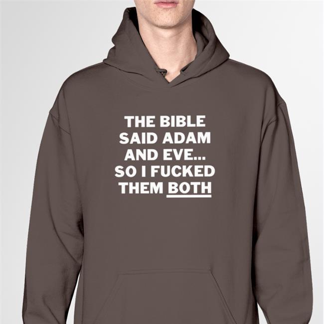 The Bible Said Adam And Eve So I Fucked Them Both Sweatshirt Shirts That Go Hard