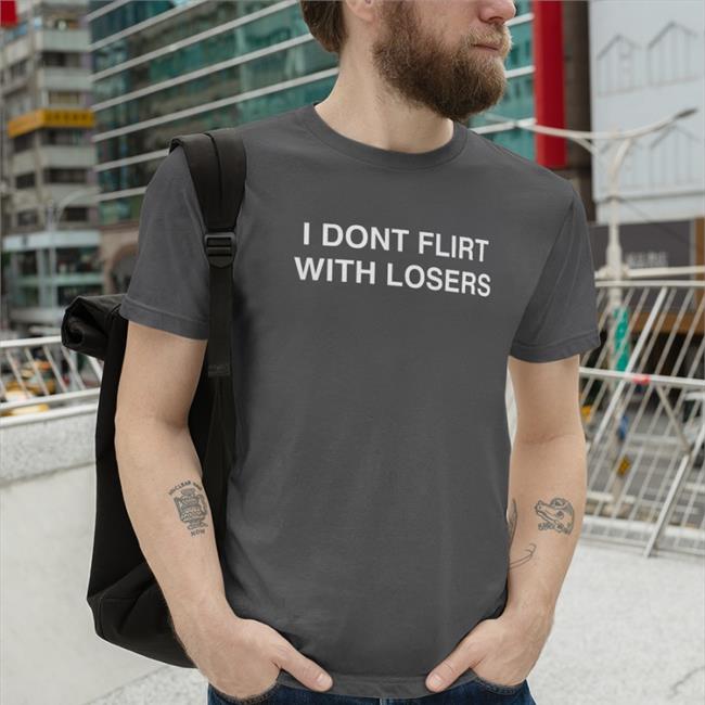 I Dont Flirt With Losers Shirts