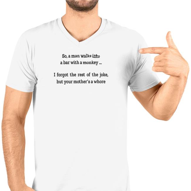Shirts That Go Hard Merch So A Man Walks Into A Bar With A Monkey I Forgot The Rest Of The Joke But Your Mother's A Whore Hoodies