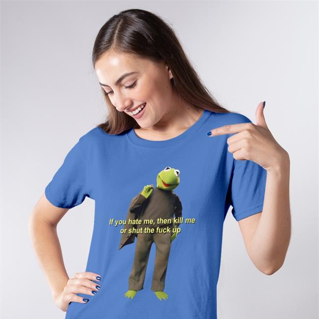 White If You Hate Me Then Kill Me Or shut The Fuck Up Shirt Saberspark