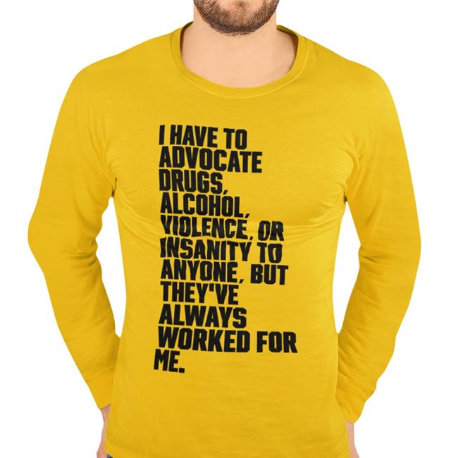 Shirts That Go Hard I Have To Advocate Drugs Alcohol Sweatshirt White