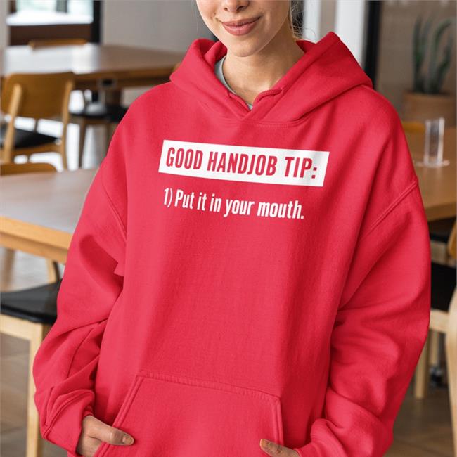 Good Handjob Tip Put It In Your Mouth T Shirts