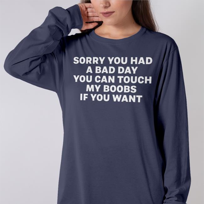 Megnrnee Black Sorry You Had A Bad Day You Can Touch My Boobs If You Want Shirt