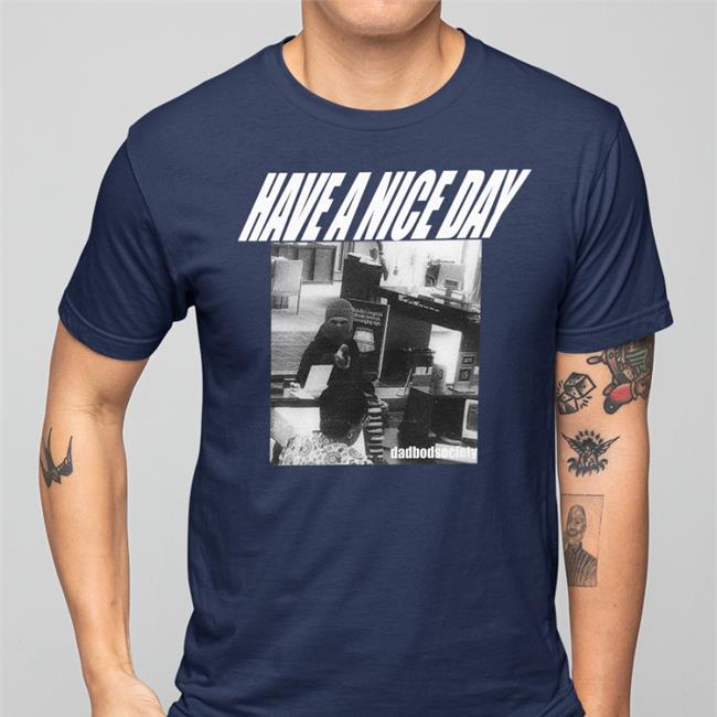 Dadbodsociety Store Have A Nice Day Shirts Bank Robbery