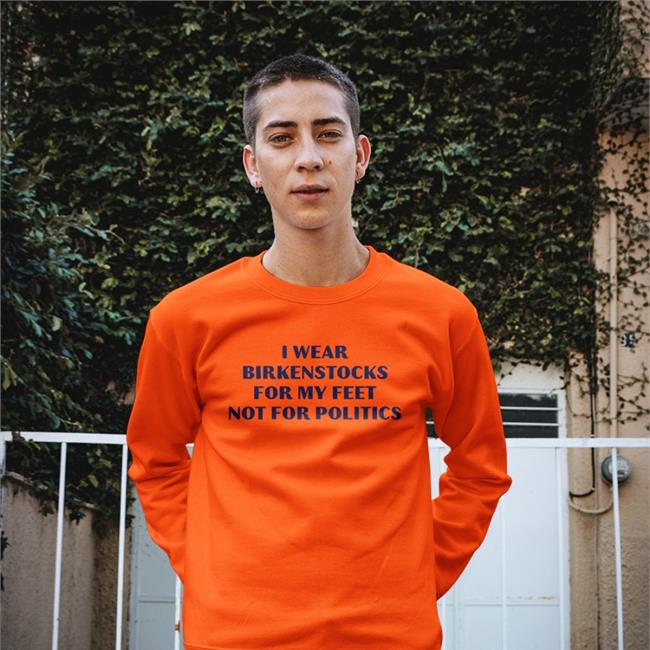 I Wear Birkenstocks For My Feet Not For Politics T Shirt