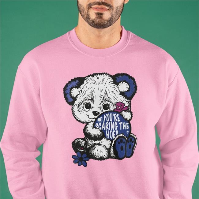 Shirts That Go Hard You’Re Scaring The Hoes T Shirt Shirtsthatgohard Merch