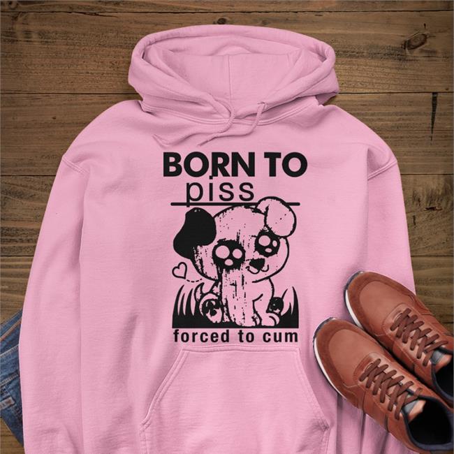 Born To Piss Forced To Cum Funny T Shirt