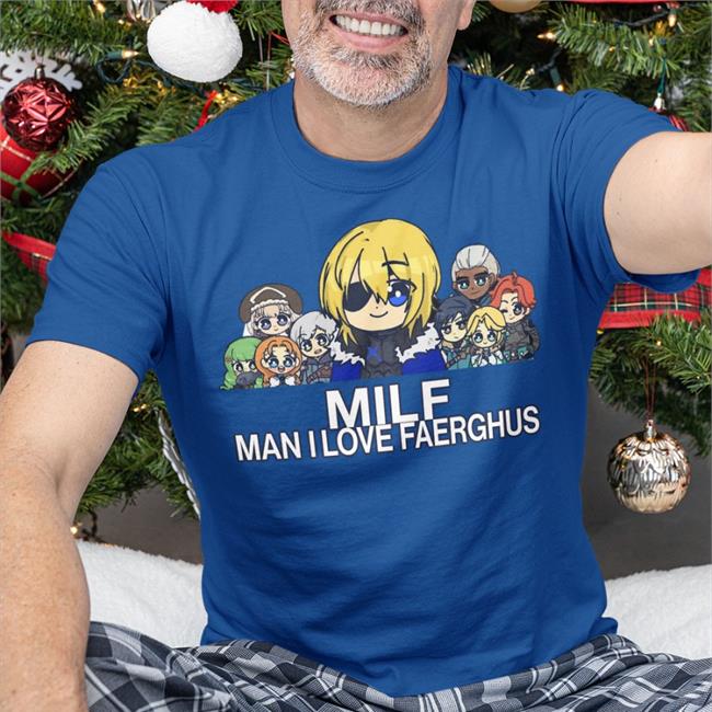 Milf Man I Love Faerghus Shirt