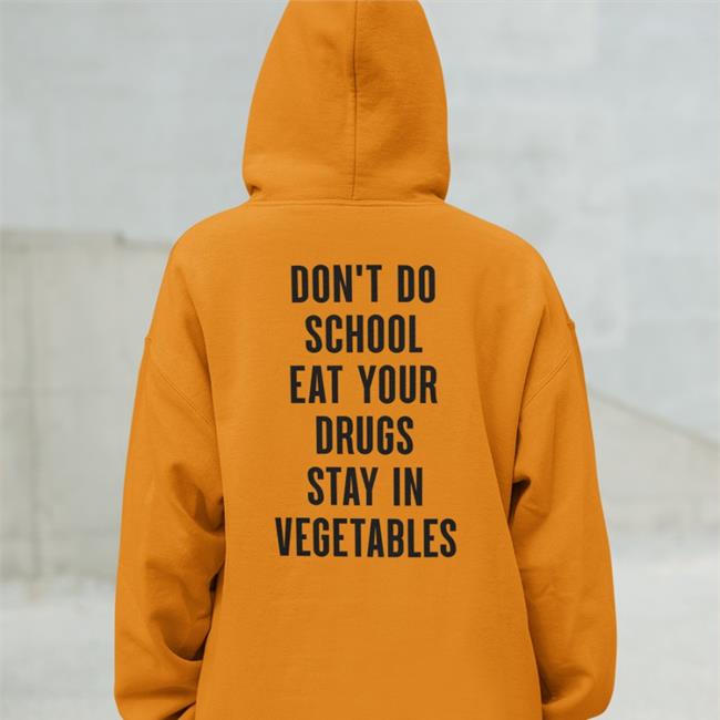 Shirts That Go Hard Don't Do School Eat Your Drugs Stay In Vegetables Hoodie