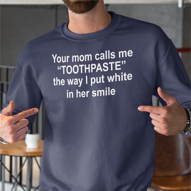 Barely Legal Clothes Your Moms Call Me Toothpaste The Way I Put White In Her Smile T Shirt Barelylegal Shop