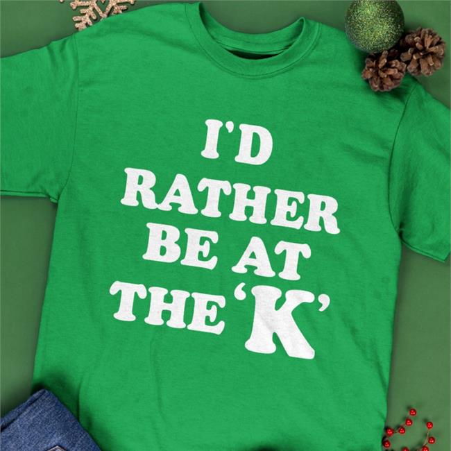 Sarah Nauser I'd Rather Be At The K Shirts