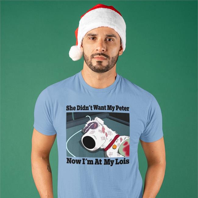 Shirtsthtgohard Shirts That Go Hard She Didn't Want My Peter Now I'm At My Lois Shirt