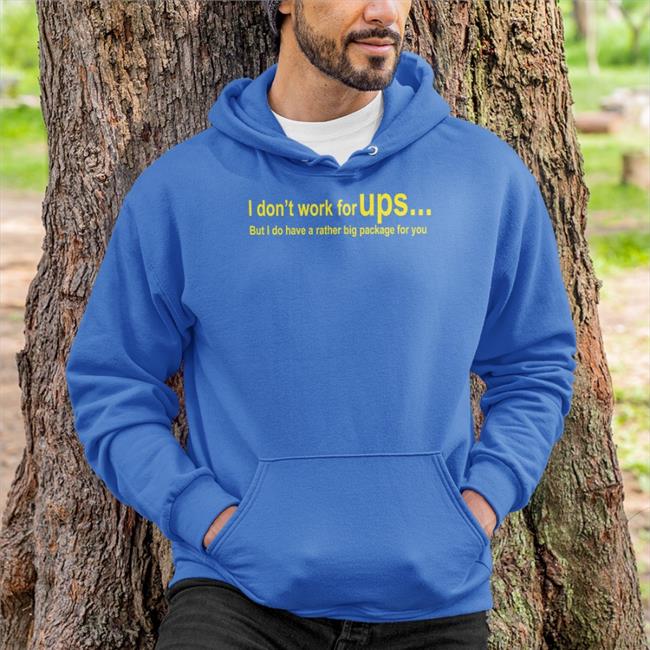 I Don't Work For Ups But I Do Have A Rather Big Package For You T Shirts Shirts That Go Hard