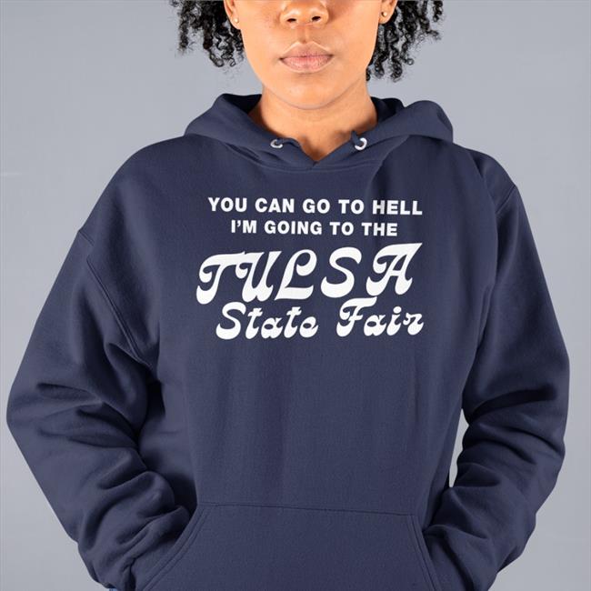 You Can Go To Hell I'm Going To The Tulsa State Fair Tee Shirt Same Shit Different Design