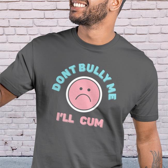 Don't Bully Me I'll Cum Sweatshirt Stanzi Stanzipotenza