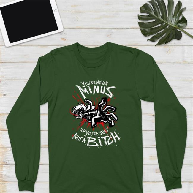 You're Never Minus If You're Just Not A Bitch Shirt Lythero The Drip Shop
