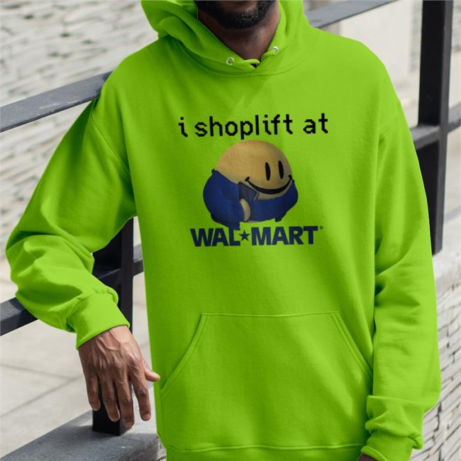 Shirts That Go Hard I Shoplift At Walmart Hoodie