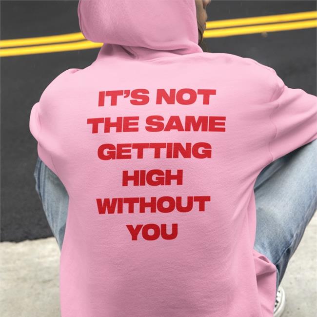 It's Not The Same Getting High Without You Tee