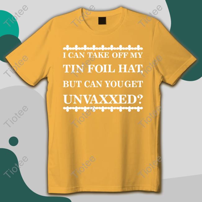I Can Take Off My Tin Foil Hat But Can You Get Unvaxxed Sweatshirt Dualityof Han