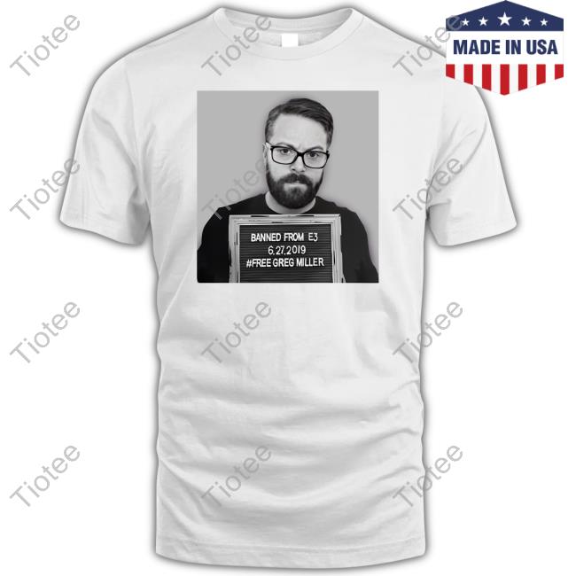 Greg Miller Wearing Banned From E3 6.27.2019 Free Greg Miller Shirt