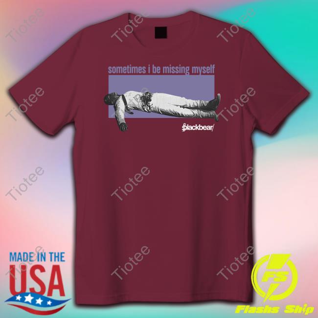 Sometimes I Be Missing Myself T Shirt