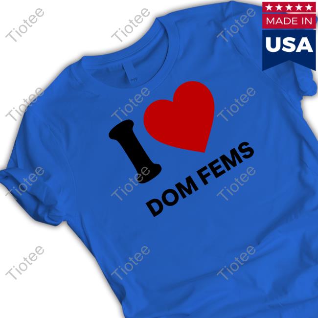 Iishatrill I Love Dom Fems Shirt Iisha