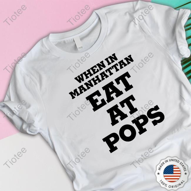 Official When In Manhattan Eat At Pops T Shirt