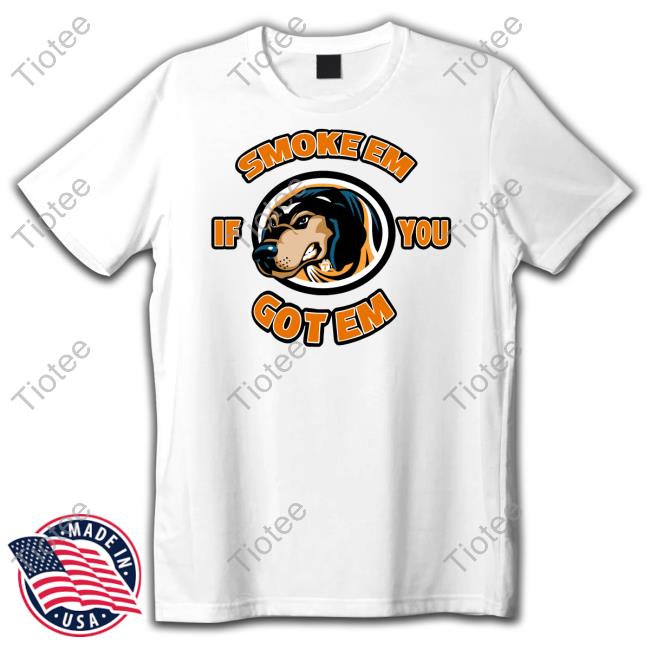 Official Smoke Em If You Got Em Shirt