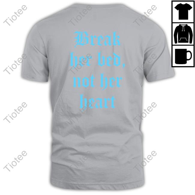 Break Her Bed Not Her Heart New Shirt