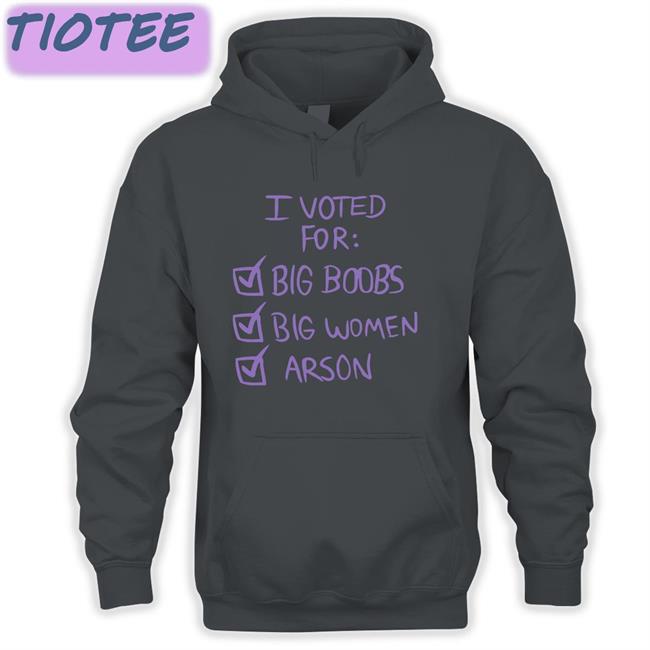 I Voted For Big Boobs Big Women Arson Shirt Black Nerdy