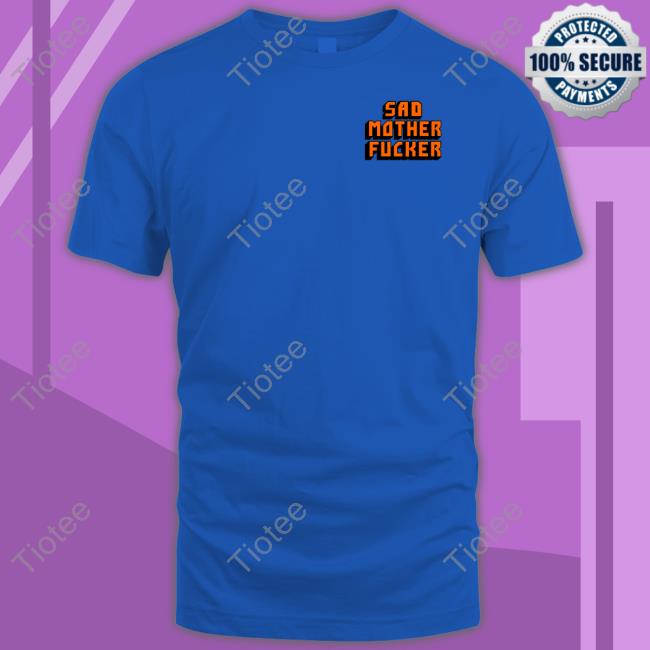Thegoodshirts Shop Sad Mother Fucker Hoodie Sad Mother Fucker Hoodie